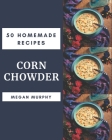 50 Homemade Corn Chowder Recipes: Cook it Yourself with Corn Chowder Cookbook! Cover Image