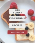 365 Yummy Kid-Friendly Recipes: The Best-ever of Yummy Kid-Friendly Cookbook By Mary Traylor Cover Image