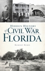 Hidden History of Civil War Florida By Robert Redd Cover Image
