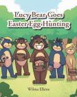 Lucy Bear Goes Easter Egg Hunting By Wilma Elkins Cover Image