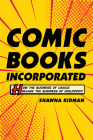 Comic Books Incorporated: How the Business of Comics Became the Business of Hollywood Cover Image