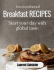 Intercontinental Breakfast Receipes: Start your day with global taste Cover Image