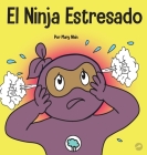 El Ninja Estresado: Un libro para niños sobre cómo lidiar con el estrés y la ansiedad By Mary Nhin Cover Image