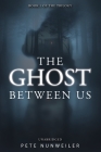 The Ghost Between Us: Unabridged By Pete Nunweiler, Laura M. Wilkinson (Editor), Rob Williams (Cover Design by) Cover Image