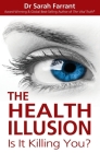 The Health Illusion: Is It Killing You? By Sarah Farrant Cover Image