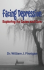 Facing Depression: Exploring Its Cause and Cure By William J. Finnigan Cover Image