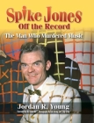 Spike Jones Off the Record (hardback): The Man Who Murdered Music By Jordan R. Young, Demento Cover Image