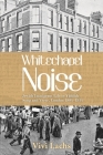 Whitechapel Noise: Jewish Immigrant Life in Yiddish Song and Verse, London 1884-1914 Cover Image