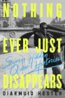 Nothing Ever Just Disappears: Seven Hidden Queer Histories By Diarmuid Hester Cover Image