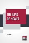 The Iliad Of Homer: Rendered Into English Prose For The Use Of Those Who Cannot Read The Original By Samuel Butler Cover Image