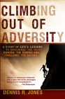 Climbing Out of Adversity: A Story of Life's Lessons to Encourage the Heart, Awaken the Church and Challenge the Nation By Dennis R. Jones Cover Image