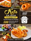 The Super Easy Keto Air Fryer Cookbook for Beginners on a Budget: 500 Quick & Easy, Low Carb Air Frying Recipes for Busy People on Ketogenic Diet Bake By Fiona Griffith Cover Image