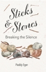 Sticks & Stones: Breaking the Silence By Paddy Eger Cover Image