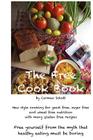 The Free Cook Book: New style of cooking and baking: yeast free, sugar free, wheat free with many gluten free recipes, free yourself from By Carmen Schott Cover Image