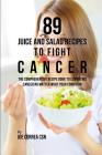 89 Juice and Salad Recipes to Fight Cancer: The Comprehensive Recipe Book to Combating Cancer No Matter What Your Condition By Joe Correa Csn Cover Image