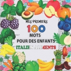 mes 100 premiers mots pour des enfants Italien Aliments: Fruits, Légumes et Légumineuses à apprendre pour des enfants de 2 à 6 ans, débuter Italien bé By Mayb Angli Cover Image
