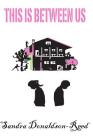 This Is Between Us By Jordi Burton (Editor), Sandra Donaldson-Reed Cover Image