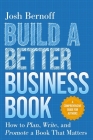 Build a Better Business Book: How to Plan, Write, and Promote a Book That Matters. a Comprehensive Guide for Authors Cover Image