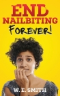 End Nailbiting Forever! By W. E. Smith Cover Image