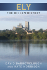 Ely: The Hidden History By David Barrowclough, Kate Morrison Cover Image