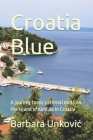 Croatia Blue: A journey to my paternal roots on the island of Korčula in Croatia By Barbara Unkovic Cover Image