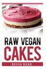 Raw Vegan Cakes: Raw Food Cakes, Pies, and Cobbler Recipes. By Kevin Kerr Cover Image