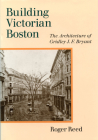 Building Victorian Boston: The Architecture of Gridley J.F. Bryant By Roger G. Reed Cover Image
