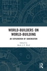 World-Builders on World-Building: An Exploration of Subcreation By Mark J. P. Wolf (Editor) Cover Image