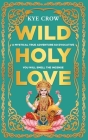 Wild Holy Love By Kye Crow Cover Image