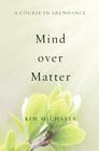 A Course in Abundance: Mind over Matter By Kim Michaels Cover Image