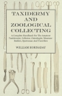 Taxidermy and Zoological Collecting - A Complete Handbook for the Amateur Taxidermist, Collector, Osteologist, Museum-Builder, Sportsman and Traveller By William Hornaday Cover Image