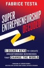Super-Entrepreneurship Decoded: 5 Secret Keys to Create Breakthrough Businesses that Change the World By Fabrice Testa Cover Image