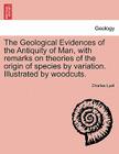 The Geological Evidences of the Antiquity of Man, with remarks on theories of the origin of species by variation. Illustrated by woodcuts. Cover Image