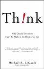 Think!: Why Crucial Decisions Can't Be Made in the Blink of an Eye By Michael R. LeGault Cover Image