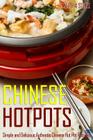 Chinese Hotpots: Simple and Delicious Authentic Chinese Hot Pot Recipes Cover Image