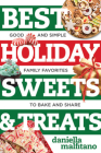 Best Holiday Sweets & Treats: Good and Simple Family Favorites to Bake and Share (Best Ever) By Daniella Malfitano Cover Image