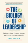 The Biology of Leadership: Embrace Your Human Nature and Become a Better Leader By Carl Oxholm Cover Image