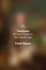 Takedown: Art and Power in the Digital Age By Farah Nayeri Cover Image