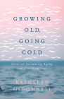 Growing Old, Going Cold: Notes on Swimming, Aging, and Finishing Last By Kathleen McDonnell Cover Image