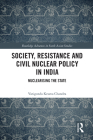 Society, Resistance and Civil Nuclear Policy in India: Nuclearising the State (Routledge Advances in South Asian Studies) By Varigonda Kesava Chandra Cover Image