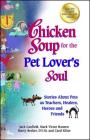 Chicken Soup for the Pet Lover's Soul: Stories About Pets as Teachers, Healers, Heroes and Friends Cover Image