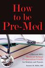 How to Be Pre-Med: A Harvard MD's Medical School Preparation Guide for Students and Parents Cover Image