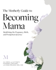 The Motherly Guide to Becoming Mama: Redefining the Pregnancy, Birth, and Postpartum Journey Cover Image