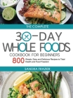 The Complete 30-Day Whole Foods Cookbook for Beginners: 800 Simple, Easy and Delicious Recipes to Total Health and Food Freedom By Sandra Frazier Cover Image