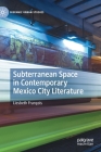 Subterranean Space in Contemporary Mexico City Literature (Hispanic Urban Studies) By Liesbeth François Cover Image