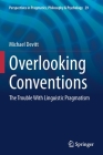 Overlooking Conventions: The Trouble with Linguistic Pragmatism (Perspectives in Pragmatics #29) By Michael Devitt Cover Image