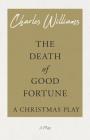 The Death of Good Fortune - A Christmas Play By Charles Williams Cover Image