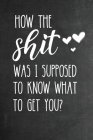 How The Shit Was I Supposed To Know What To Get You: Gift for Husband Who Has Everything - Funny Gifts for Husband With Everything from Wife By Note-It Press Cover Image