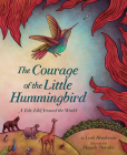 The Courage of the Little Hummingbird: A Tale Told Around the World By Leah Henderson, Magaly Morales (Illustrator) Cover Image