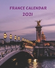 France Calendar 2021: Monday to Sunday 2021 Monthly Calendar Book with Images of France By Annie Sophia Smith Cover Image